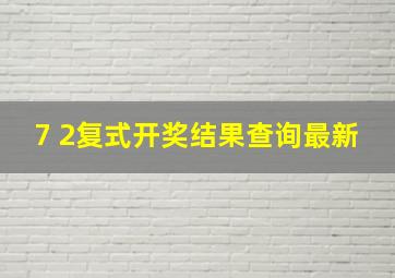 7 2复式开奖结果查询最新